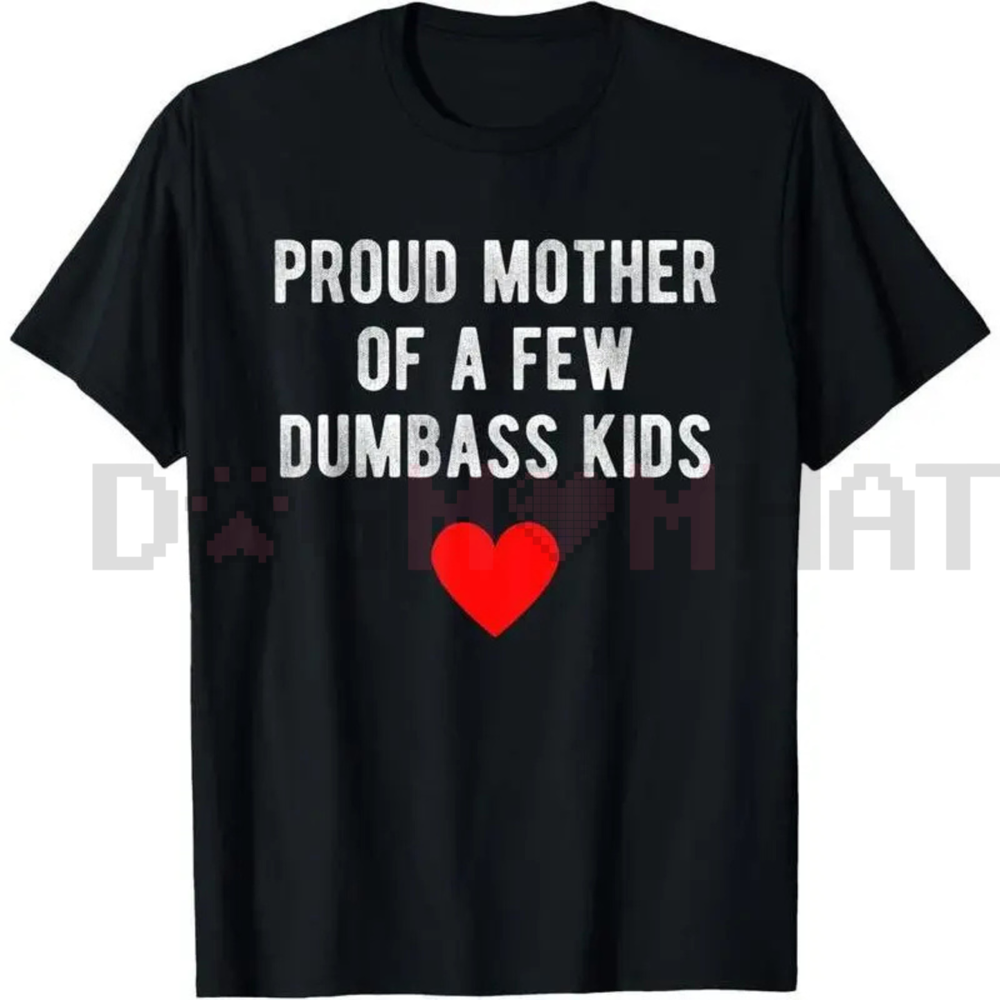 "Proud Mother of a Few Dumbass Kids" Funny Mother's Day T-Shirt