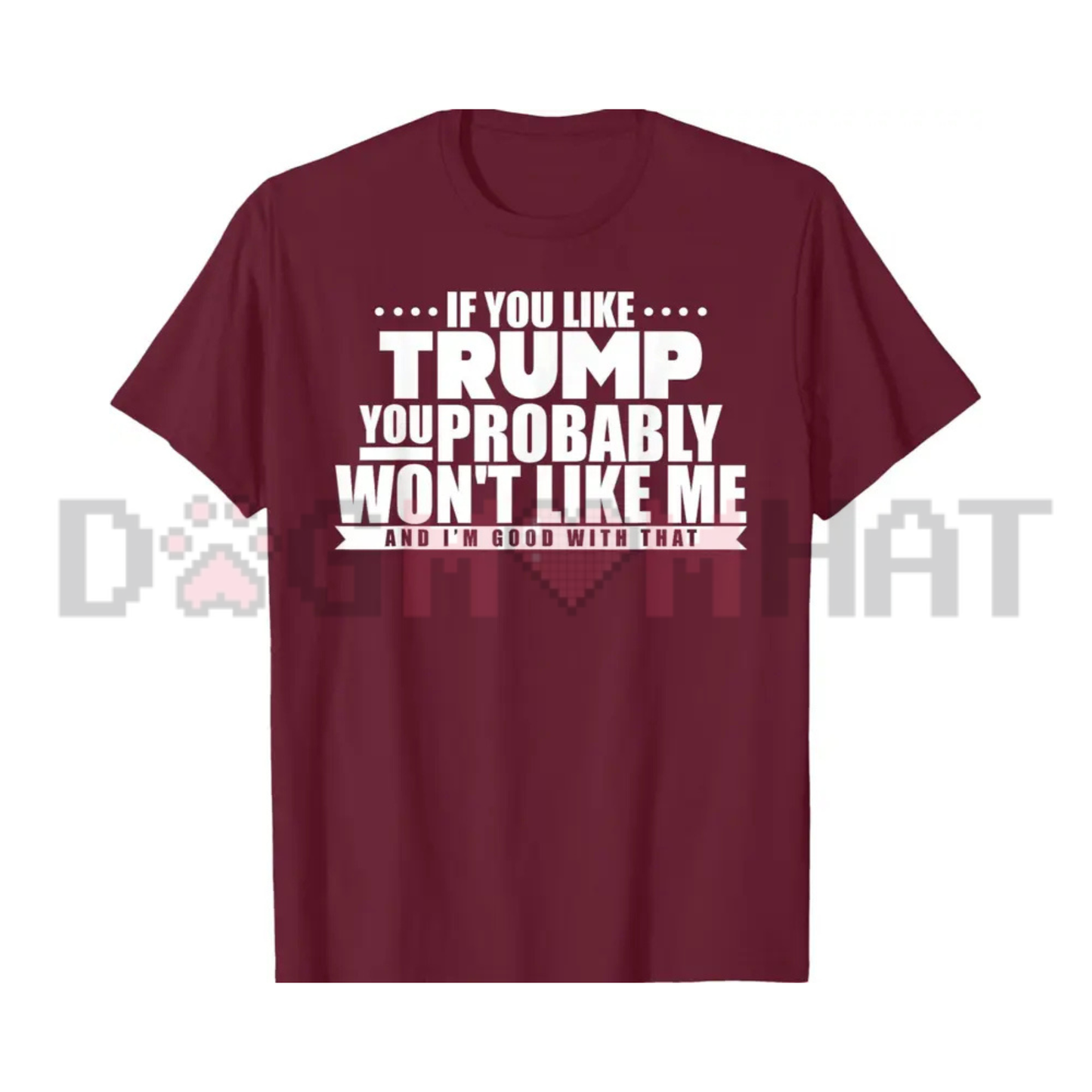 If You Like Trump You Won't Like Me Graphic Tee - Funny Political Warning Soft Cotton Unisex Sarcastic T-Shirt