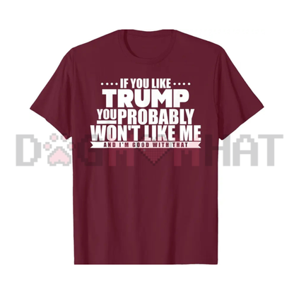 If You Like Trump You Won't Like Me Graphic Tee - Funny Political Warning Soft Cotton Unisex Sarcastic T-Shirt