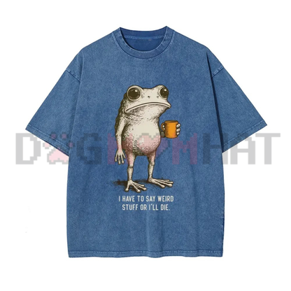 I Have To Say Weird Stuff Funny Frog Graphic Tee - Vintage Washed Soft Cotton Unisex Oversized Streetwear T-Shirt