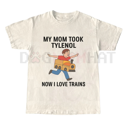 "My Mom Took Tylenol Now I Love Trains" Funny Meme T-Shirt – Absurdist Internet Humor Unisex Tee
