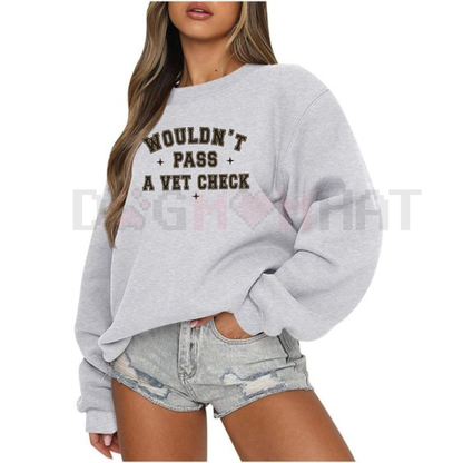 "Wouldn't Pass A Vet Check" Sweatshirt