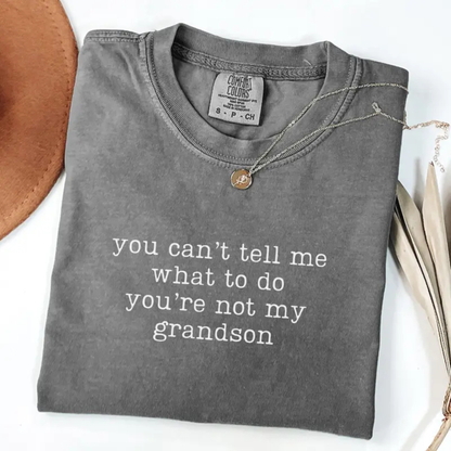 "You Can't Tell Me What To Do You're Not My Grandson" T-Shirt