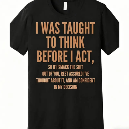 Men's Funny Sarcastic Quote T-Shirt – "I Was Taught To Think Before I Act"