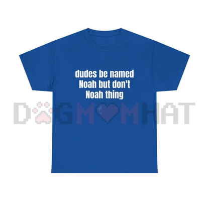 Dudes Be Named Noah But Don't Noah Thing T-Shirt - Funny Wordplay Tee