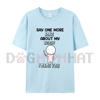 Say One More Joke About My Height T-Shirt - Funny Short King Sarcastic Tee