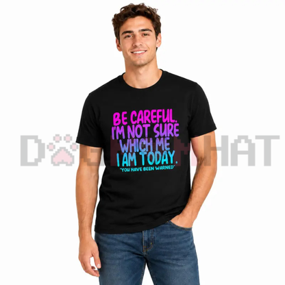 "Be Careful I'm Not Sure Which Me I Am Today" Funny Mood T-Shirt - Sarcastic Quote Black Cotton Tee