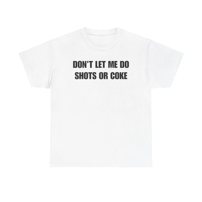 "DON'T LET ME" Funny Shots T-Shirt