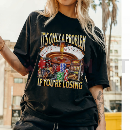 "It's Only A Problem If You're Losing" Funny Gambling T-Shirt