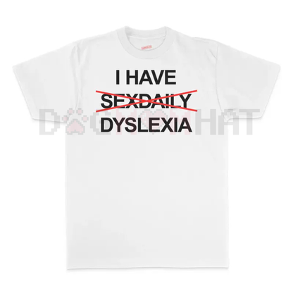 "I Have Dyslexia" Funny Slogan TShirt – Unisex Streetwear TShirt, Funny Graphic Tee