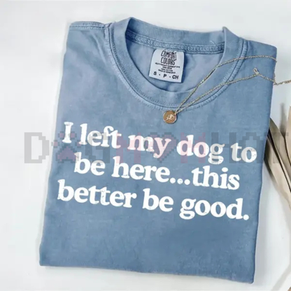 'I Left My Dog To Be Here' T-Shirt