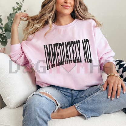 "Immediately No" Funny Meme Graphic Sweatshirt - Sarcastic Humor Crewneck