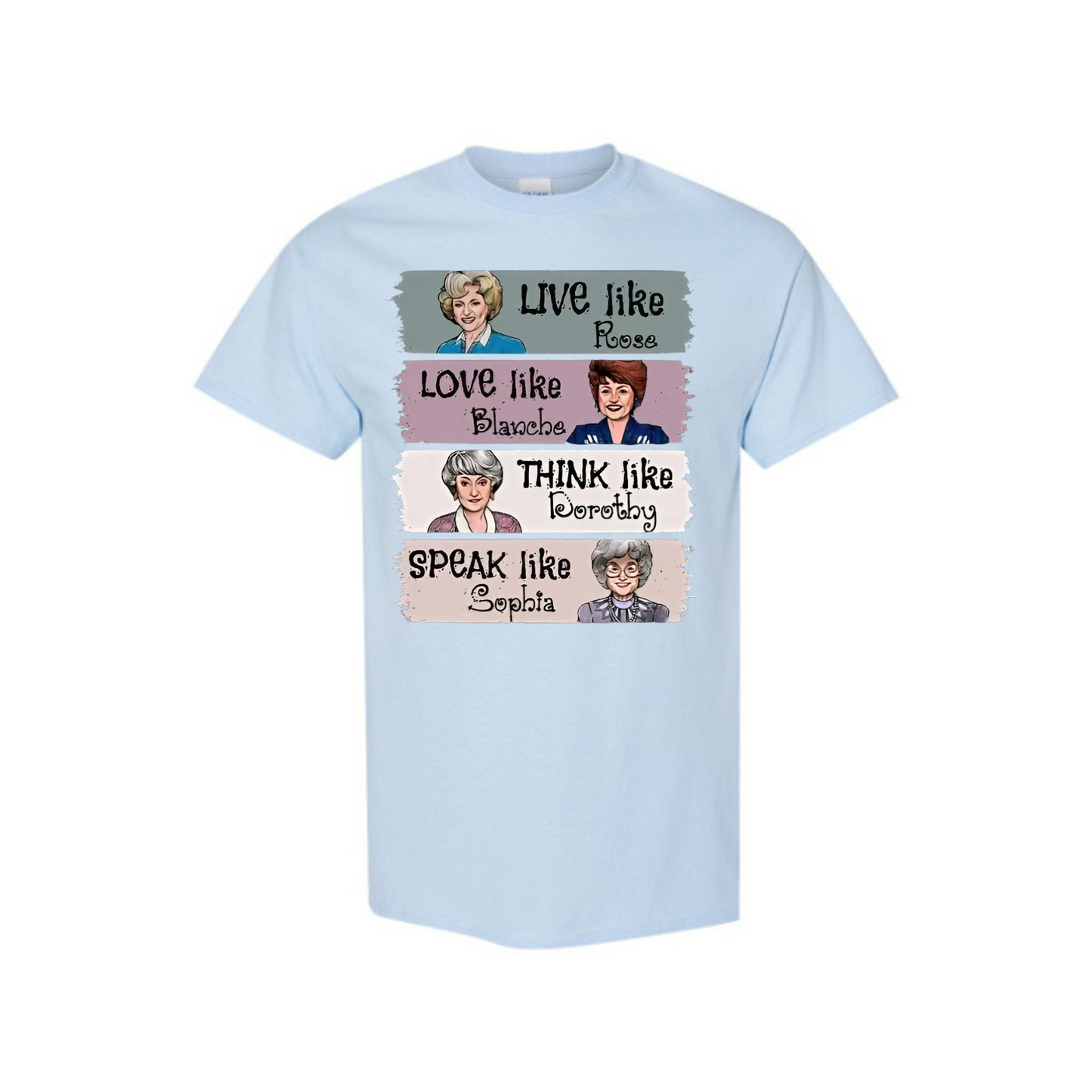 The Golden Girls Shirt – "Live Like Rose, Love Like Blanche, Think Like Dorothy, Speak Like Sophia" Tee, TV Show Fan Gift