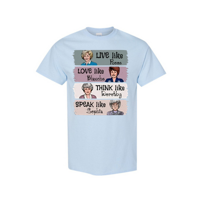 The Golden Girls Shirt – "Live Like Rose, Love Like Blanche, Think Like Dorothy, Speak Like Sophia" Tee, TV Show Fan Gift