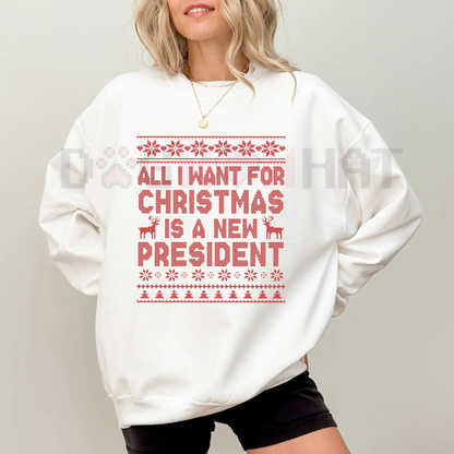 "All I Want for Christmas is a New President" Sweatshirt – Sarcastic Political Holiday Crewneck