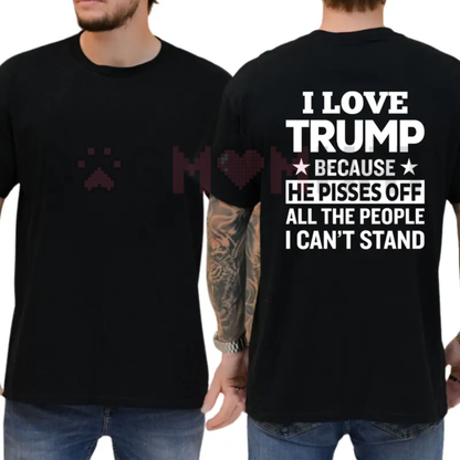 "I Love Trump Because He Pisses Off..."  T-Shirt