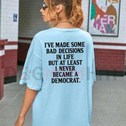 I've Made Some Bad Decisions But At Least I Never Became A Democrat Back Print T-Shirt