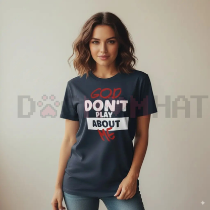 "God Don't Play About Me" Quote T-Shirt