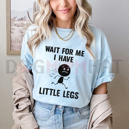 "Wait For Me, I Have Little Legs" Funny T-Shirt