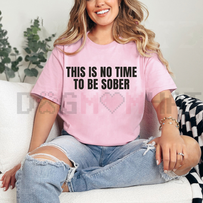 "This Is No Time To Be Sober" T-Shirt