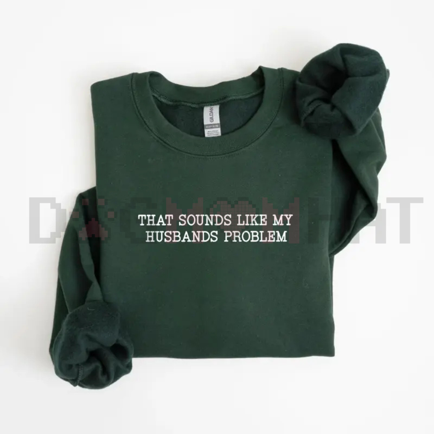 "That Sounds Like My Husband’s Problem" Sweatshirt