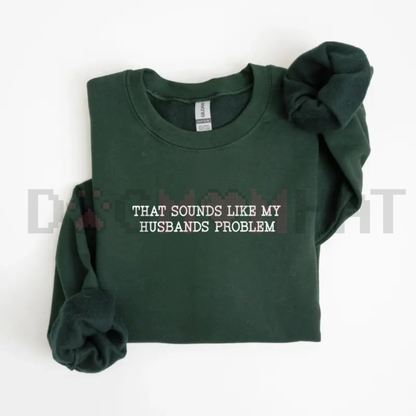 "That Sounds Like My Husband’s Problem" Sweatshirt