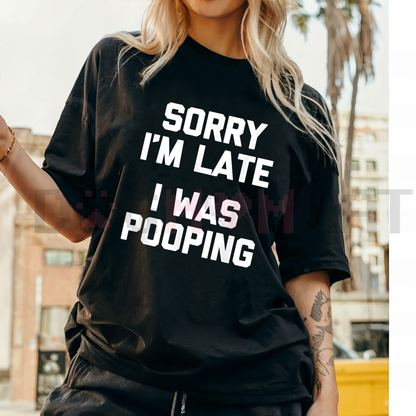 "Sorry I'm Late, I Was Pooping" T-Shirt