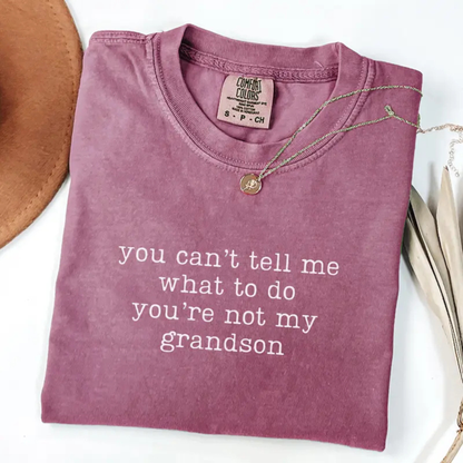 "You Can't Tell Me What To Do You're Not My Grandson" T-Shirt