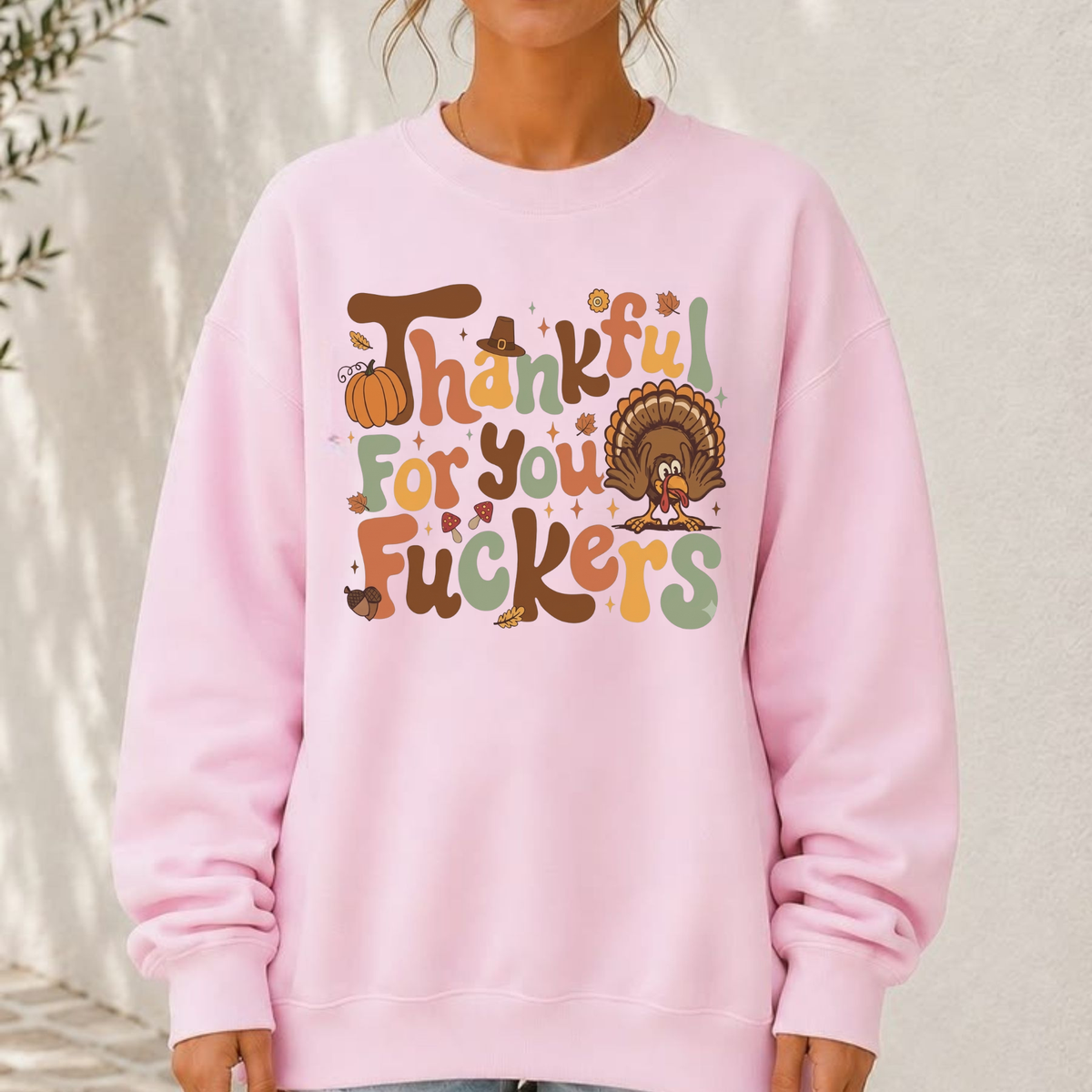 Thankful For You Fuckers Funny Thanksgiving Graphic Sweatshirt