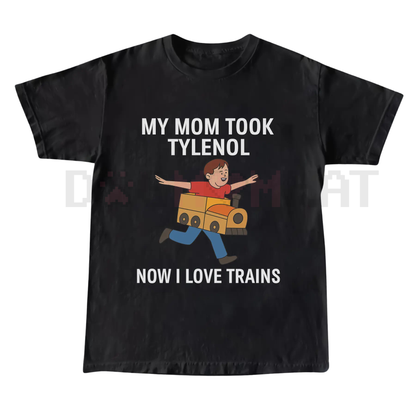 "My Mom Took Tylenol Now I Love Trains" Funny Meme T-Shirt – Absurdist Internet Humor Unisex Tee