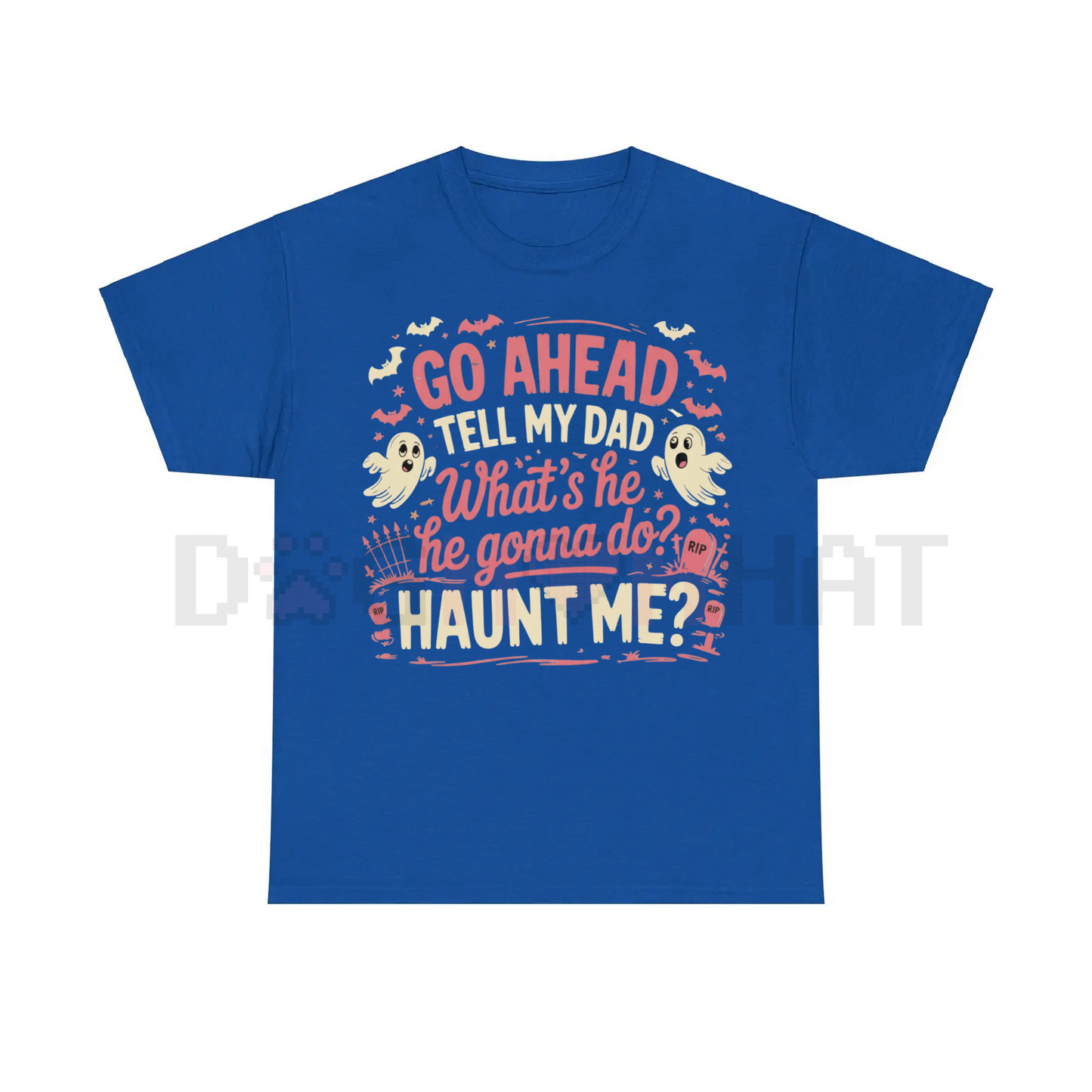 "Go Ahead, Tell My Dad What's He Gonna Do, Haunt Me?" T-Shirt