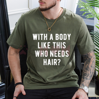 "With A Body Like This Who Needs Hair" T Shirt