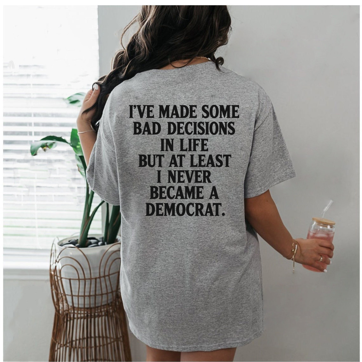 I've Made Some Bad Decisions But At Least I Never Became A Democrat Back Print T-Shirt