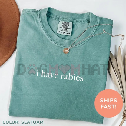 Comfort Colors "I Have Rabies" T-Shirt – Funny Sarcastic Humor Shirt, Unhinged Meme Tee