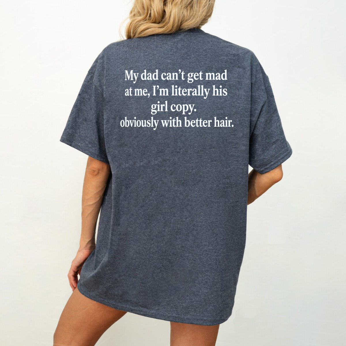 My Dad Can't Get Mad At Me I'm Literally His Girl Copy Funny Graphic T-Shirt