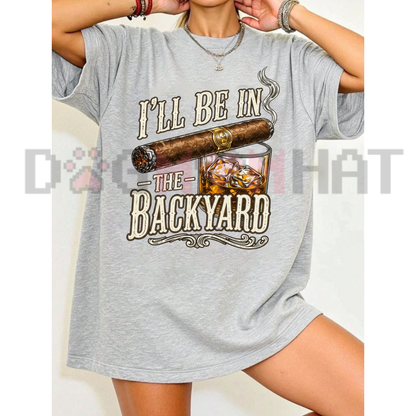 I'll Be in the Backyard Funny Outdoor Graphic T-Shirt