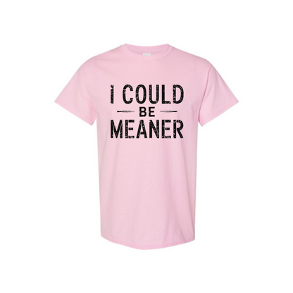 "I Could Be Meaner" Funny T-Shirt - Sarcastic Quote Tee