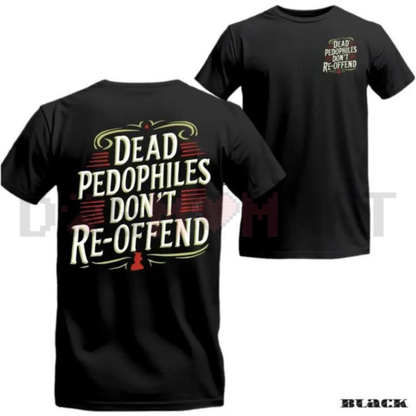 "Dead Pedophiles Don’t Re-Offend" T-Shirt