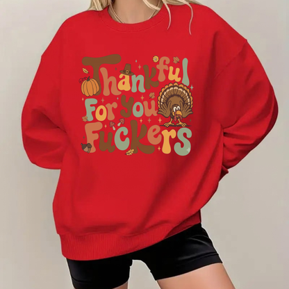 Thankful For You Fuckers Funny Thanksgiving Graphic Sweatshirt