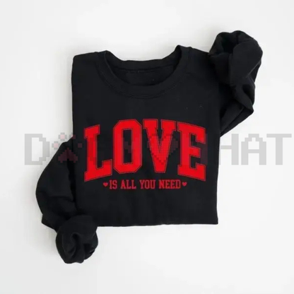 "Love Is All You Need" Valentine’s Sweatshirt