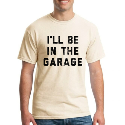Festive Friction Tee – "I'll Be In The Garage" Funny Car Mechanic Dad Graphic T-Shirt