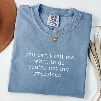 "You Can't Tell Me What To Do You're Not My Grandson" T-Shirt