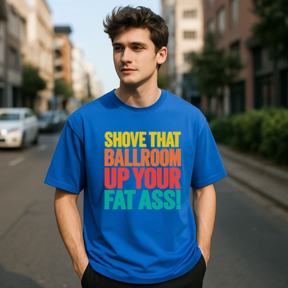 Shove That Ballroom Up Your Fat Ass Political Protest Graphic T-Shirt