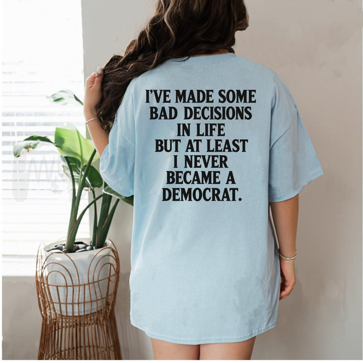 I've Made Some Bad Decisions But At Least I Never Became A Democrat Back Print T-Shirt