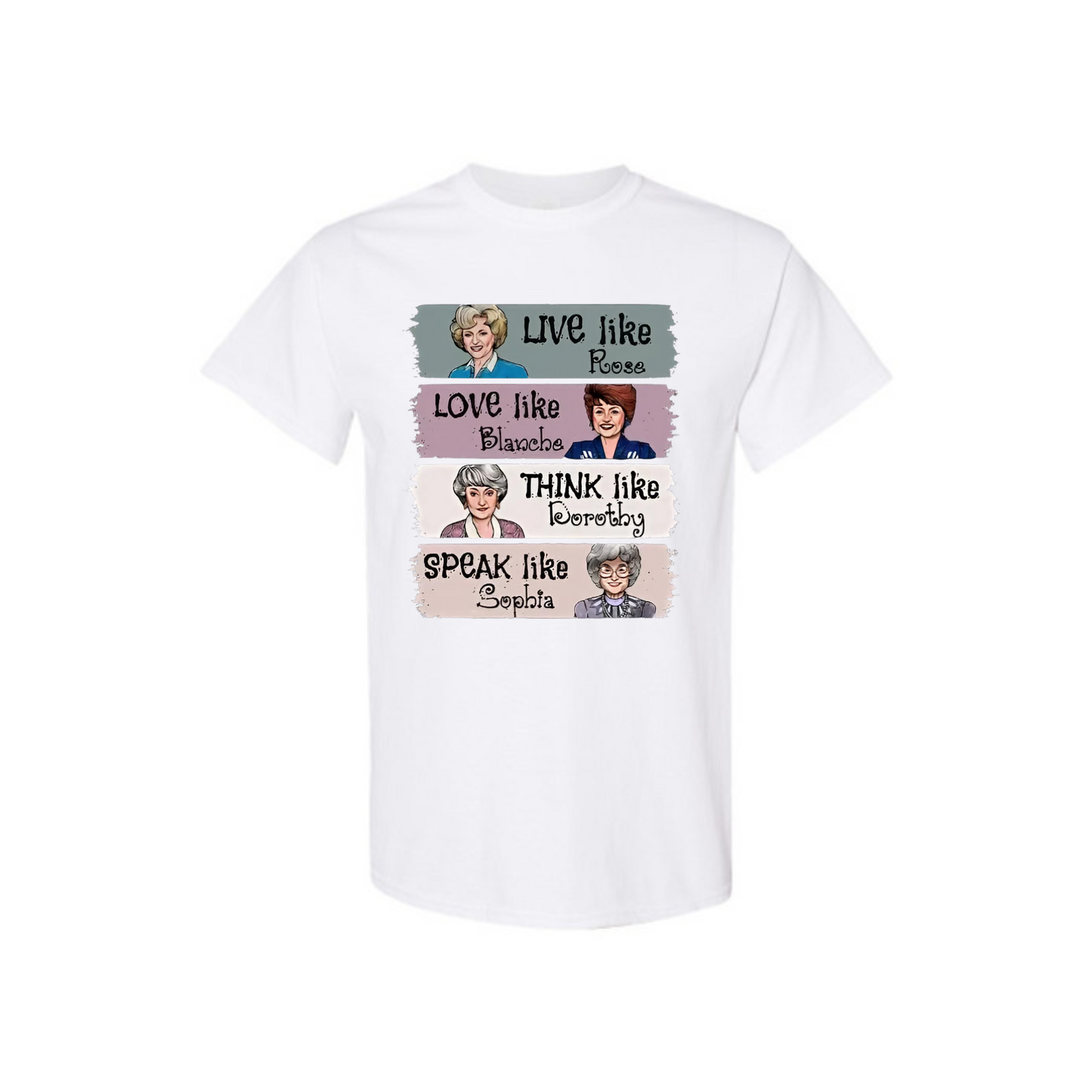 The Golden Girls Shirt – "Live Like Rose, Love Like Blanche, Think Like Dorothy, Speak Like Sophia" Tee, TV Show Fan Gift