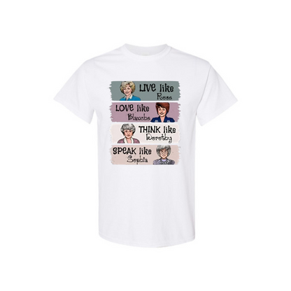 The Golden Girls Shirt – "Live Like Rose, Love Like Blanche, Think Like Dorothy, Speak Like Sophia" Tee, TV Show Fan Gift