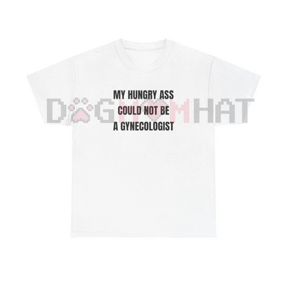 "My Hungry Ah Could Not Be a Gynecologist" Funny Statement Tee