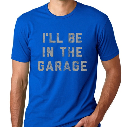 Festive Friction Tee – "I'll Be In The Garage" Funny Car Mechanic Dad Graphic T-Shirt