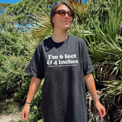 "6 Feet 4 Inches Separate Measurements" Funny Sarcastic Graphic T-Shirt