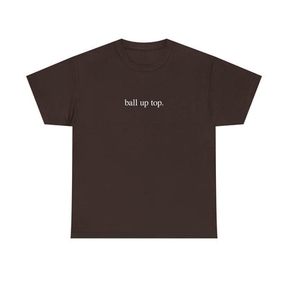 Ball Up Top T-Shirt – Athletic Streetwear Graphic Tee, Unisex Sports-Inspired Shirt for Hoopers & Hype Fans